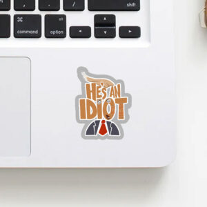 He's an Idiot, Funny Anti Trump 2025 Sticker, Car Magnet