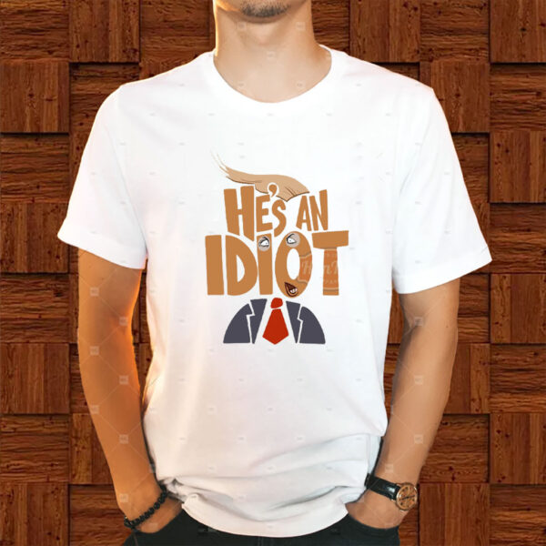 He's an Idiot, Funny Anti Trump 2025 T-Shirt