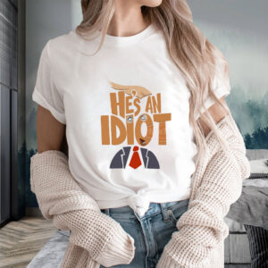 He's an Idiot, Funny Anti Trump 2025 T-Shirt