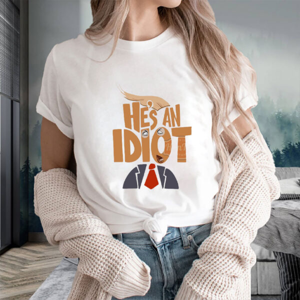 He's an Idiot, Funny Anti Trump 2025 T-Shirt