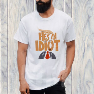He's an Idiot, Funny Anti Trump 2025 T-Shirt