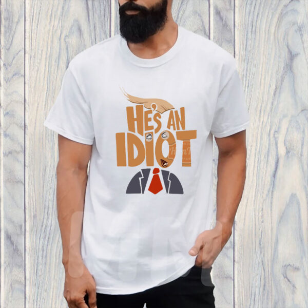 He's an Idiot, Funny Anti Trump 2025 T-Shirt