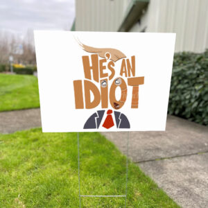 He's an Idiot, Funny Anti Trump 2025 Yard Sign