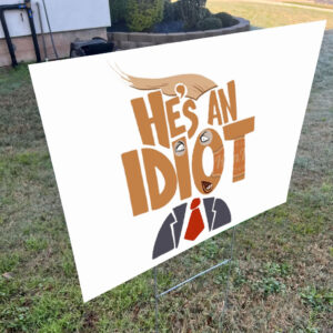 He's an Idiot, Funny Anti Trump 2025 Yard Sign