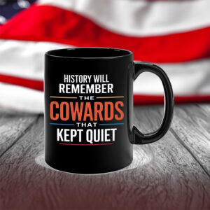 History will remember the Cowards that kept quiet - Fuck Donald Trump 2025 Mug