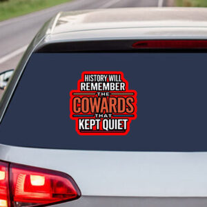 History will remember the Cowards that kept quiet - Fuck Donald Trump 2025 Sticker, Car Magnet