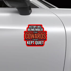 History will remember the Cowards that kept quiet - Fuck Donald Trump 2025 Sticker, Car Magnet