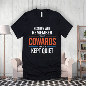History will remember the Cowards that kept quiet - Fuck Donald Trump 2025 T-Shirt