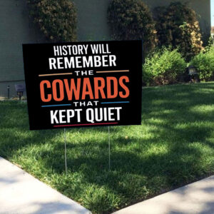 History will remember the Cowards that kept quiet - Fuck Donald Trump 2025 Yard Sign
