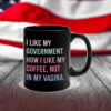 I Like My Government How I Like My Coffee, Not In My Vagina - Anti Trump Mug