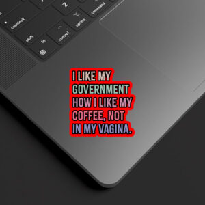 I Like My Government How I Like My Coffee, Not In My Vagina - Anti Trump Sticker, Car Magnet