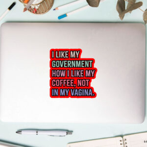 I Like My Government How I Like My Coffee, Not In My Vagina - Anti Trump Sticker, Car Magnet
