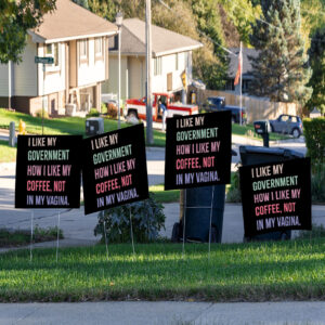 I Like My Government How I Like My Coffee, Not In My Vagina - Anti Trump Yard Sign