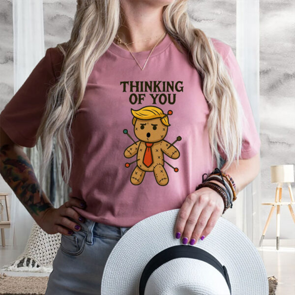 I Only Need One Doll Anti Trump Voodoo Doll, Thinking Of You 2025 T-Shirt