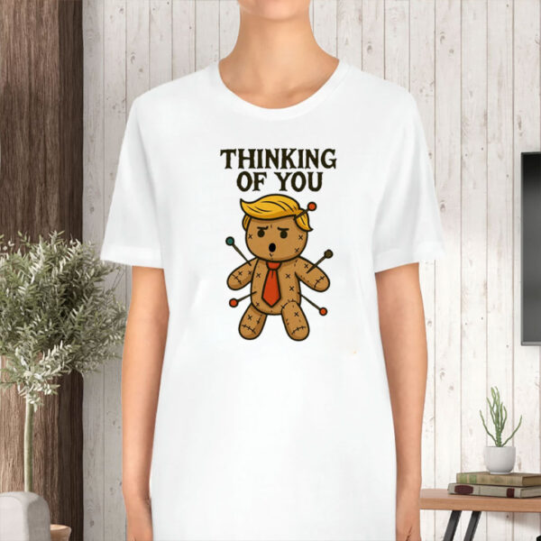 I Only Need One Doll Anti Trump Voodoo Doll, Thinking Of You 2025 T-Shirt