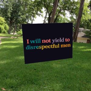 I Will Not Yield To Disrespectful Men - Not Yield to Disrespectful Men AOC Yard Sign