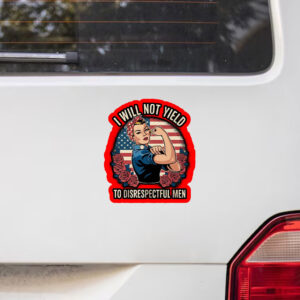 I Will Not Yield to Disrespectful Men 2025 Sticker, Car Magnet