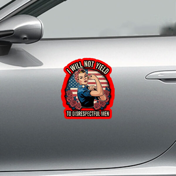 I Will Not Yield to Disrespectful Men 2025 Sticker, Car Magnet