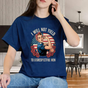 I Will Not Yield to Disrespectful Men 2025 T-Shirt