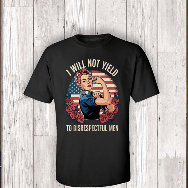 I Will Not Yield to Disrespectful Men 2025 T-Shirt