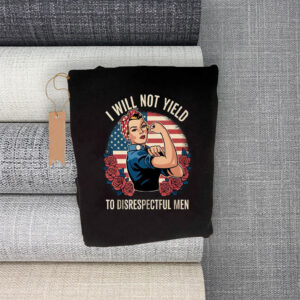 I Will Not Yield to Disrespectful Men 2025 T-Shirt