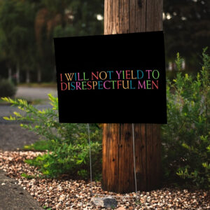 I Will Not Yield to Disrespectful Men - Feminist 2025 Yard Sign