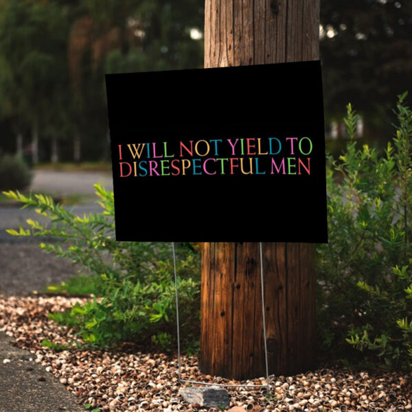 I Will Not Yield to Disrespectful Men - Feminist 2025 Yard Sign
