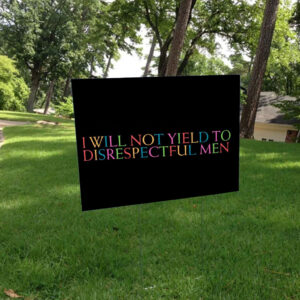 I Will Not Yield to Disrespectful Men - Feminist 2025 Yard Sign