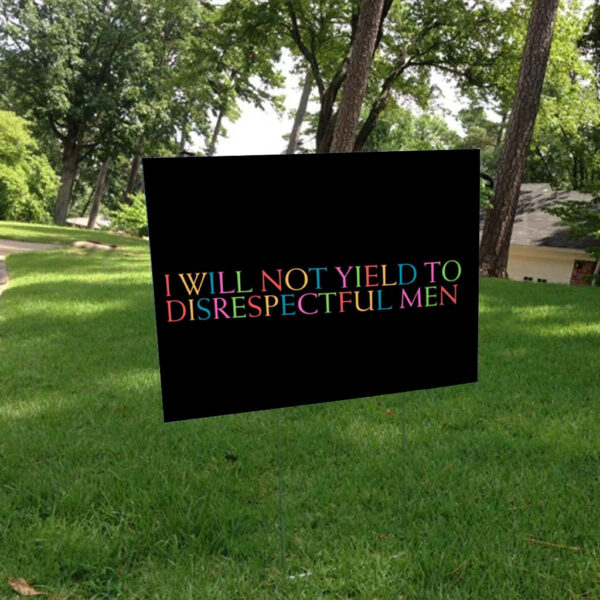 I Will Not Yield to Disrespectful Men - Feminist 2025 Yard Sign