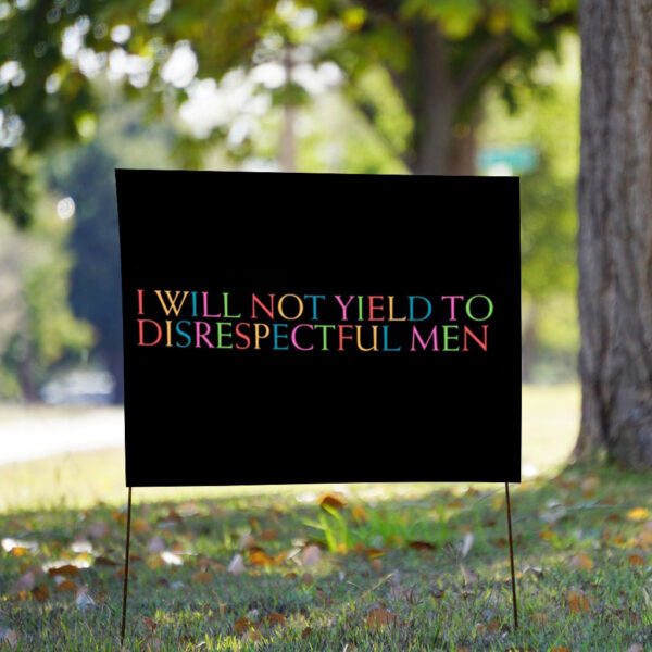 I Will Not Yield to Disrespectful Men - Feminist 2025 Yard Sign