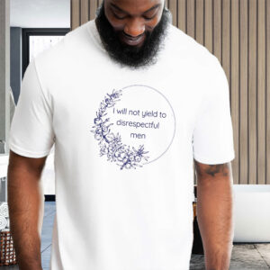 I Will Not Yield to Disrespectful Men - Liberal Feminist FDT Protest T-Shirt
