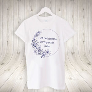I Will Not Yield to Disrespectful Men - Liberal Feminist FDT Protest T-Shirt