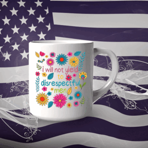 I Will Not Yield to Disrespectful Men - Liberal Feminist Protest Mug