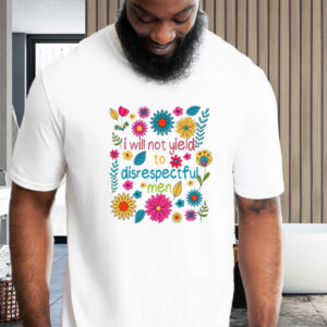 I Will Not Yield to Disrespectful Men - Liberal Feminist Protest T-Shirt