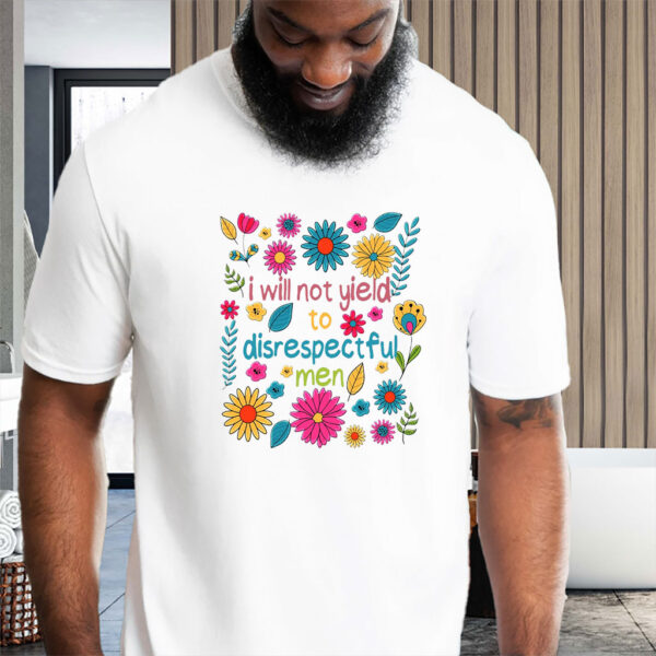 I Will Not Yield to Disrespectful Men - Liberal Feminist Protest T-Shirt