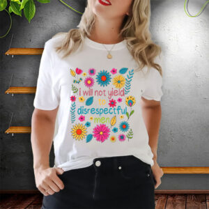 I Will Not Yield to Disrespectful Men - Liberal Feminist Protest T-Shirt