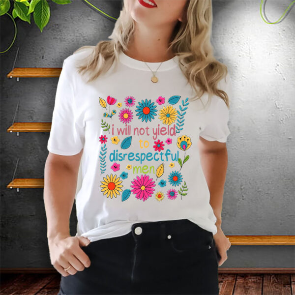 I Will Not Yield to Disrespectful Men - Liberal Feminist Protest T-Shirt