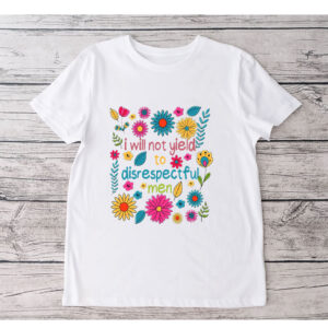 I Will Not Yield to Disrespectful Men - Liberal Feminist Protest T-Shirt