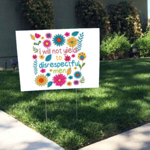 I Will Not Yield to Disrespectful Men - Liberal Feminist Protest Yard Sign