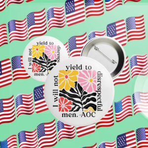I will not yield to disrespectful men - AOC Button