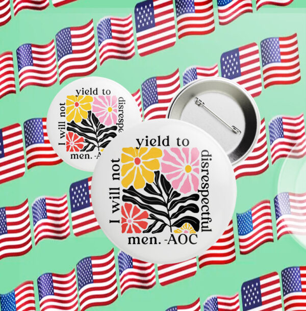 I will not yield to disrespectful men - AOC Button