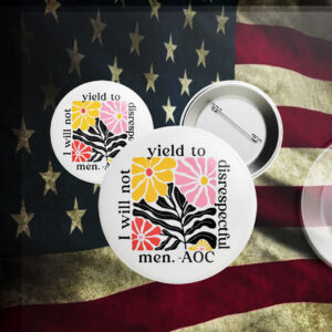I will not yield to disrespectful men - AOC Button