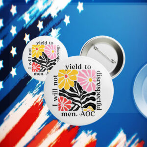 I will not yield to disrespectful men - AOC Button
