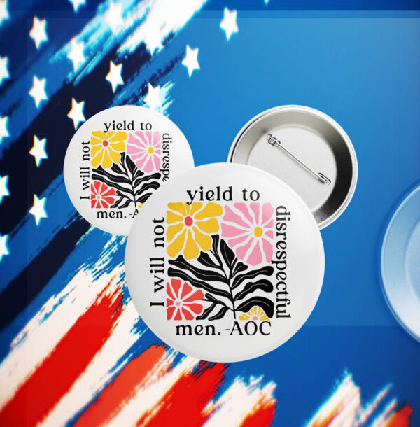 I will not yield to disrespectful men - AOC Button