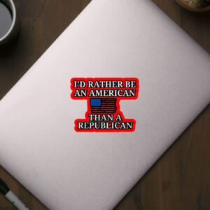 I'd Rather Be an American then a Republican 2025 Sticker, Car Magnet