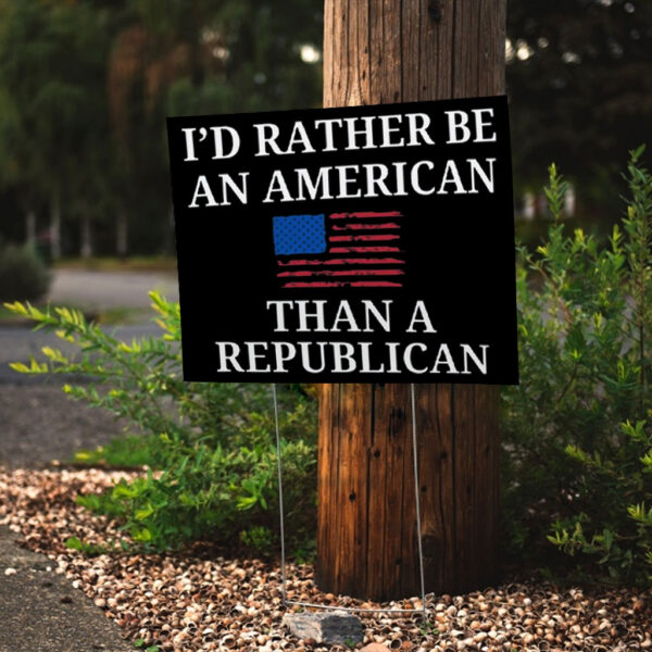 I'd Rather Be an American then a Republican 2025 Yard Sign