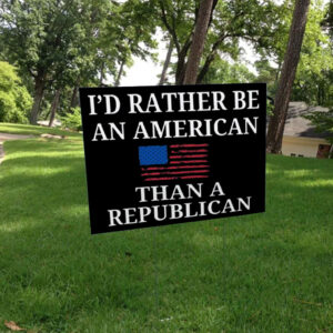 I'd Rather Be an American then a Republican 2025 Yard Sign