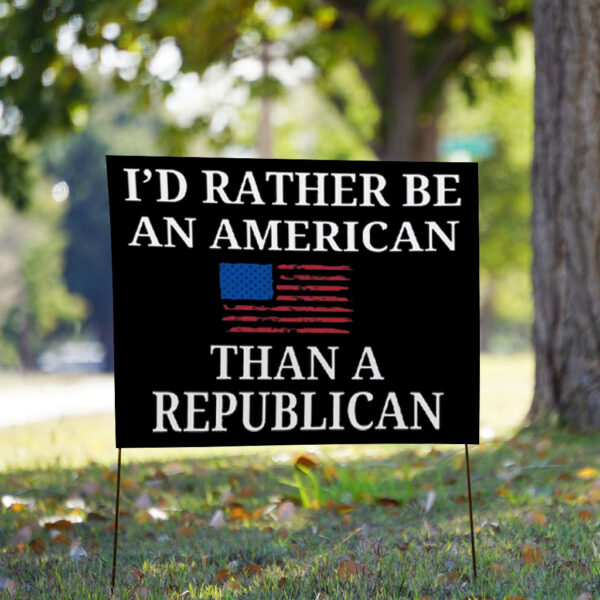 I'd Rather Be an American then a Republican 2025 Yard Sign