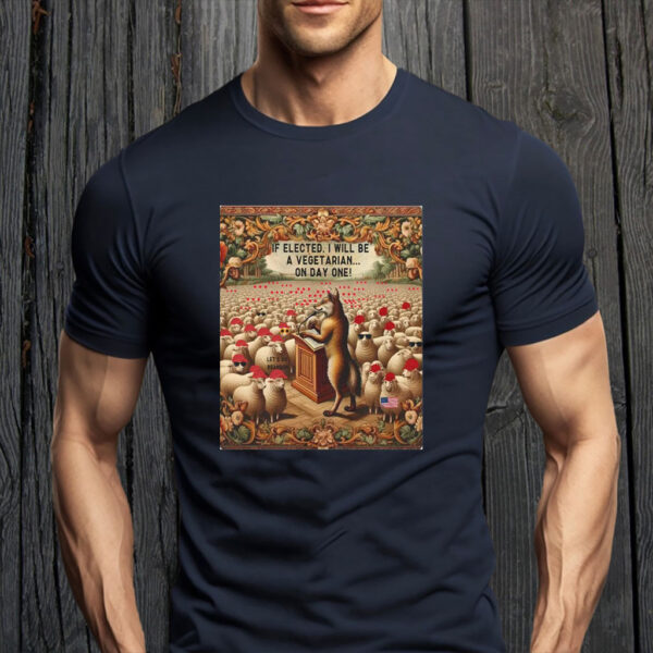 If Elected, I Will Be A Vegetarian... On Day One, Funny Anti Maga T-Shirt