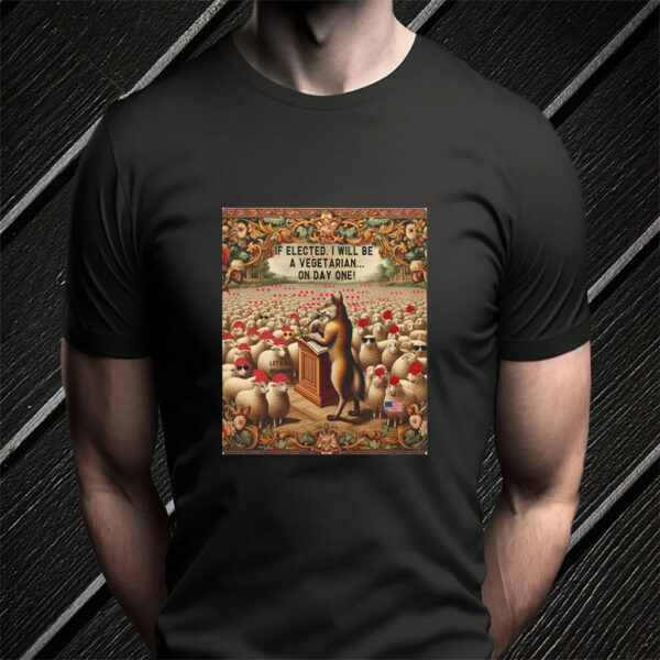 If Elected, I Will Be A Vegetarian... On Day One, Funny Anti Maga T-Shirt